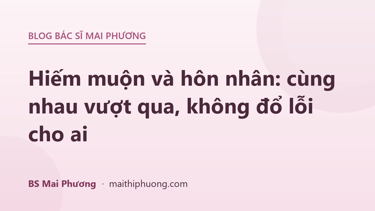 Hiếm muộn và hôn nhân: cùng nhau vượt qua, không đổ lỗi cho ai