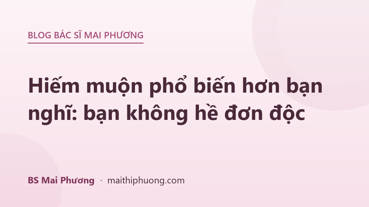 Hiếm muộn phổ biến hơn bạn nghĩ: bạn không hề đơn độc