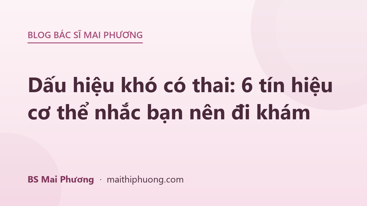 Dấu hiệu khó có thai: 6 tín hiệu cơ thể nhắc bạn nên đi khám