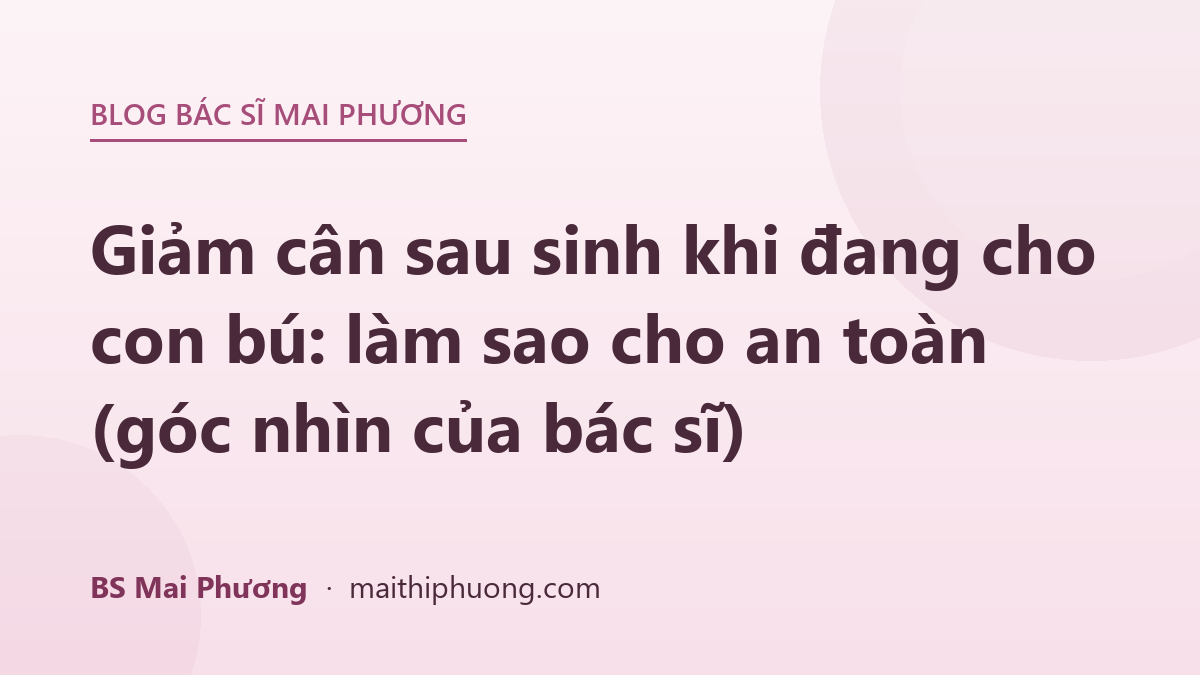 Giảm cân sau sinh khi đang cho con bú: làm sao cho an toàn (góc nhìn của bác sĩ)