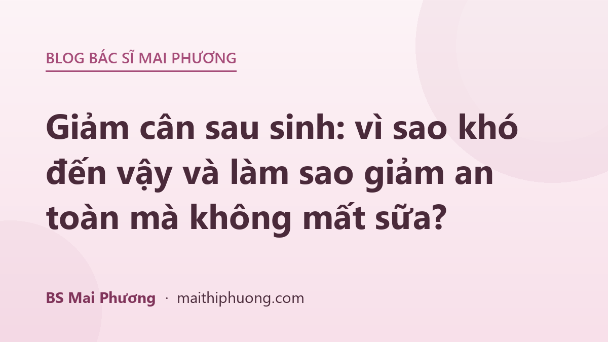 Giảm cân sau sinh: vì sao khó đến vậy và làm sao giảm an toàn mà không mất sữa?