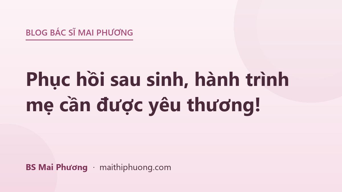 Phục hồi sau sinh, hành trình mẹ cần được yêu thương!